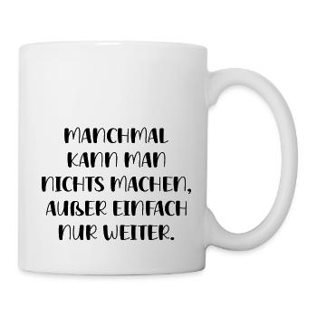 Manchmal Kann Man Nichts Machen Außer Nur Weiter - Tasse - Weiß - Rechts