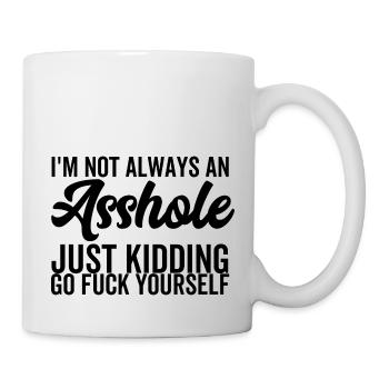 Ich bin nicht immer ein Arschloch, nur ein Scherz, geh dich ficken - Tasse - Weiß - Rechts