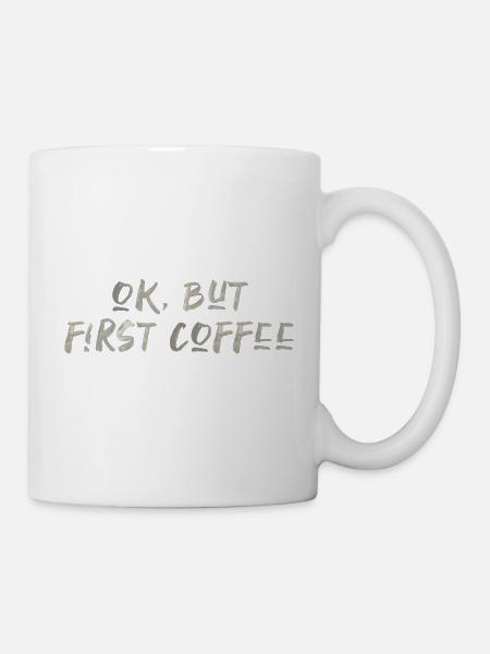 ok first coffee Kaffee Spruch Schrift Frühstück - Tasse - Weiß