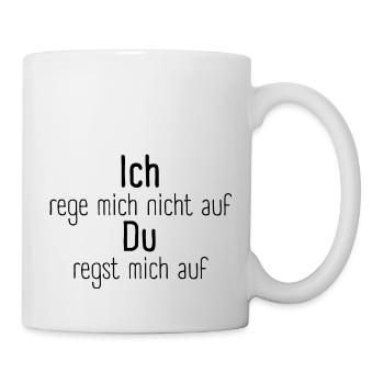 Ich rege mich nicht auf, du regst mich auf - Tasse - Weiß - Rechts