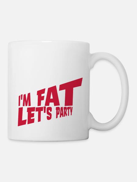im fat lets party - Tasse - Weiß