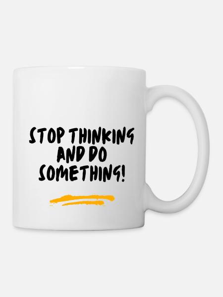 Stop thinking and do something! - Mug - white