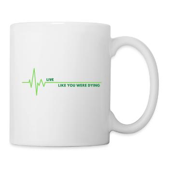 Live, like you were dying! - Tasse - Weiß - Rechts