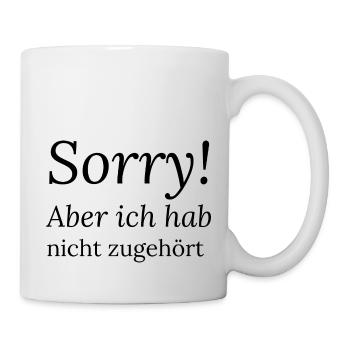 Sorry! Aber ich hab nicht zugehört - Tasse - Weiß - Rechts