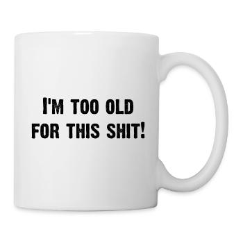 i´m too old for this shit - Tasse - Weiß - Rechts