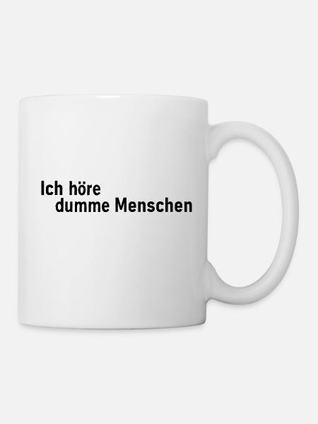 Ich höre dumme Menschen - Tasse - Weiß