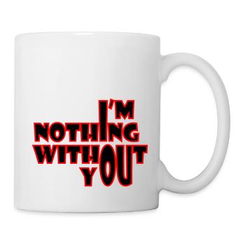 I'm nothing without you - Tasse - Weiß - Rechts