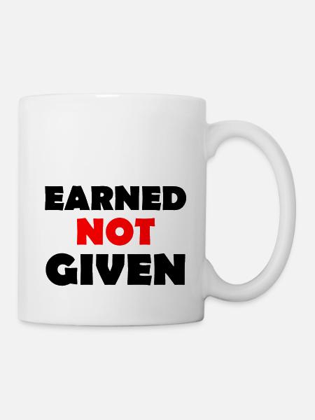 Earned Not Given - Tasse - Weiß