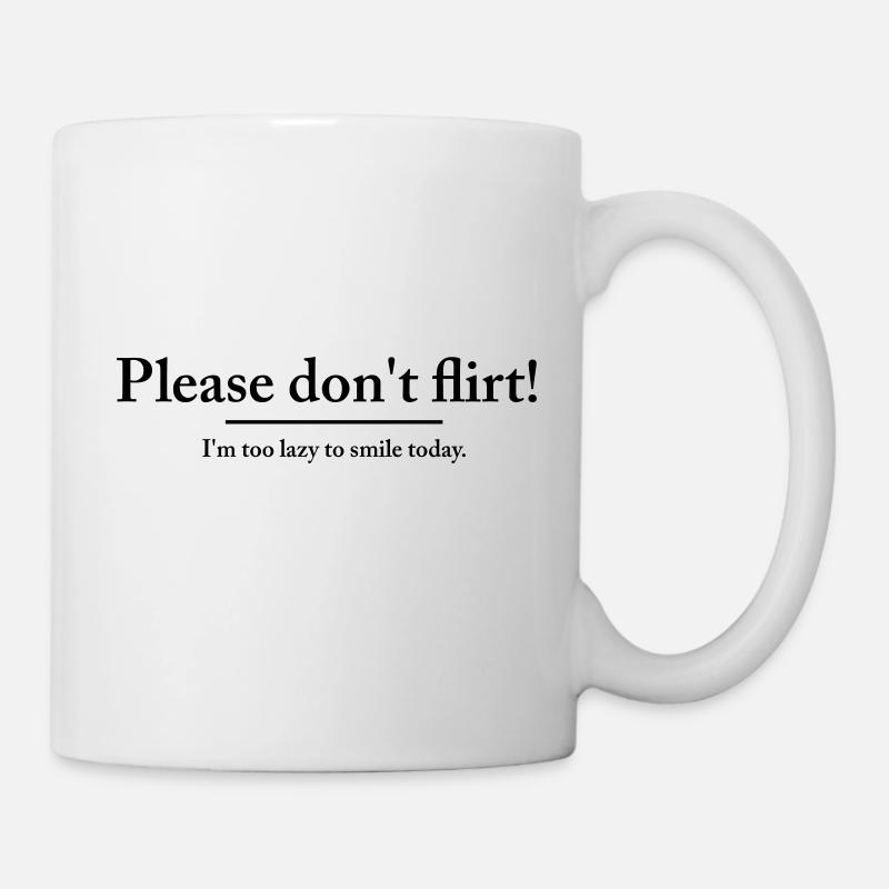 Please don´t flirt - I´m to lazy to smile today - Mug - white