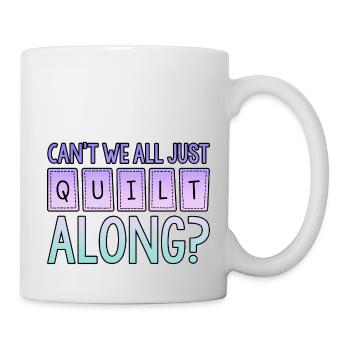 Can't We All Just Quilt Along 2 - Tasse - Weiß - Rechts