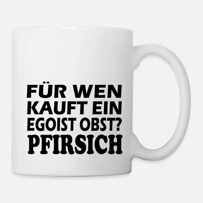 Für wen kauft ein Egoist Obst? Pfirsich - Tasse - Weiß