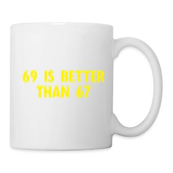 69 Is Better Than 67 - lustige Erwachsenen Sprüche - Tasse - Weiß - Rechts