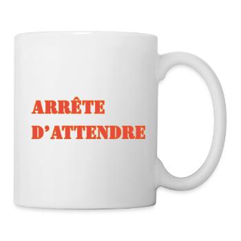 ARRÊTE D’ATTENDRE - Mug blanc - blanc - Droite