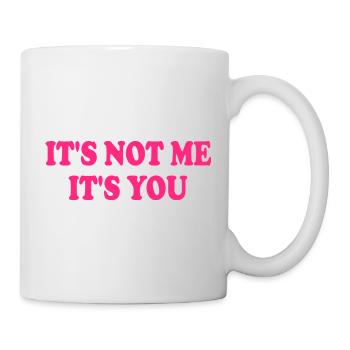 It's Not Me It's You - Tasse - Weiß - Rechts