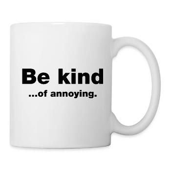 Sei freundlich... Nervig - Tasse - Weiß - Rechts