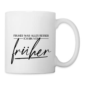 Früher War Alles Besser. Ich Bin Von Früher - Tasse - Weiß - Rechts