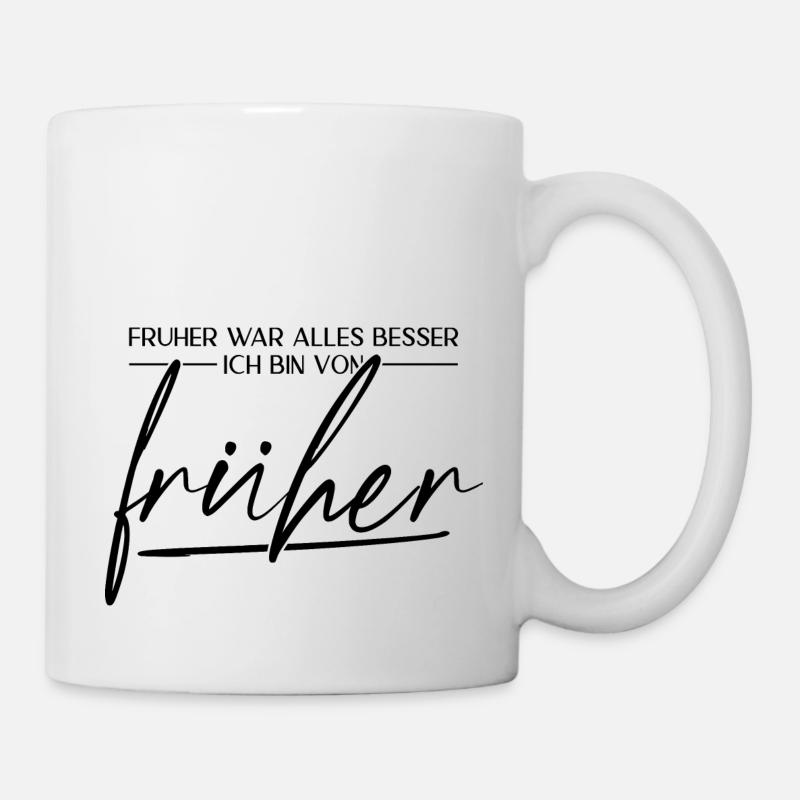 Früher War Alles Besser. Ich Bin Von Früher - Tasse - Weiß