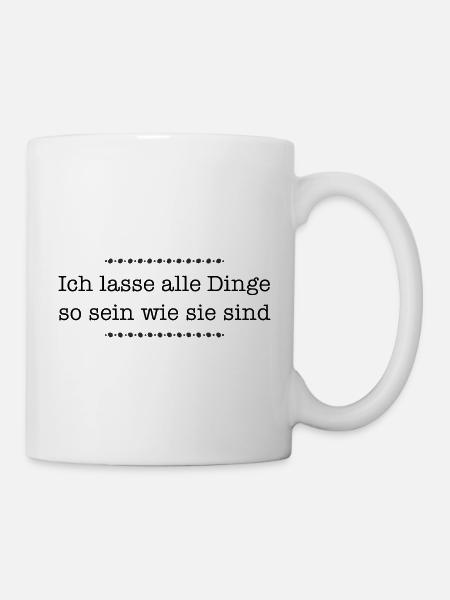 Ich lasse alle Dinge so sein wie sie ist 1 - Tasse - Weiß