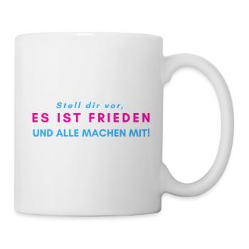 Stell dir vor, es ist FRIEDEN und alle machen mit! - Tasse - Weiß - Rechts