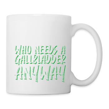 Who Needs A Gallbladder Anyway 4 - Tasse - Weiß - Rechts