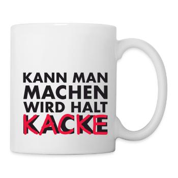 kann man machen, wird halt kacke - Tasse - Weiß - Rechts