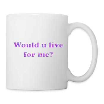 Would u live for me? - Mug - white - Right