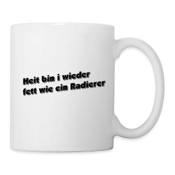Heit bin i wieder fett wie ein Radierer - Tasse - Weiß - Rechts