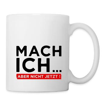 Mach ich... Aber nicht jetzt! - Cooler Spruch - Tasse - Weiß - Rechts