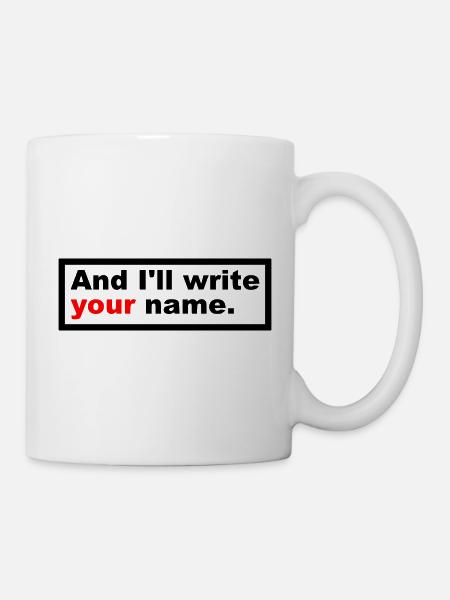 And I'll write your name. - Tasse - Weiß
