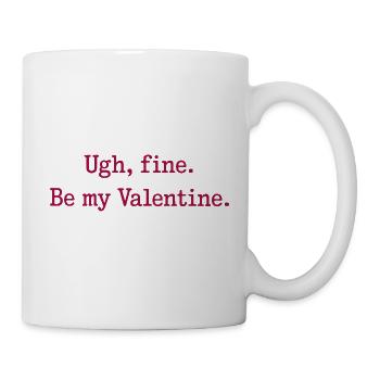 Ugh, fine. Be my Valentine. - Mug - white - Right