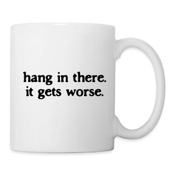 Hang In There It Gets Worse Sarcastic Quote - Mug - white - Right