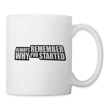 Always Remember Why You Started Motivation Spruch - Tasse - Weiß - Rechts