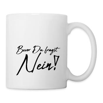 Bevor Du fragst... NEIN - Tasse - Weiß - Rechts