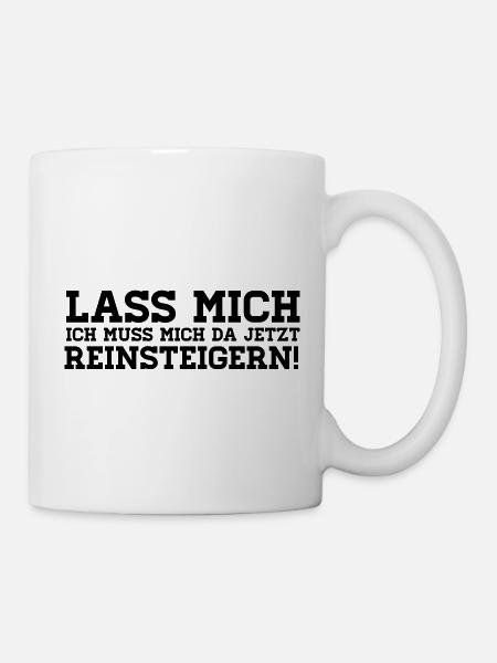 LASS MICH REINSTEIGERN! - Tasse - Weiß