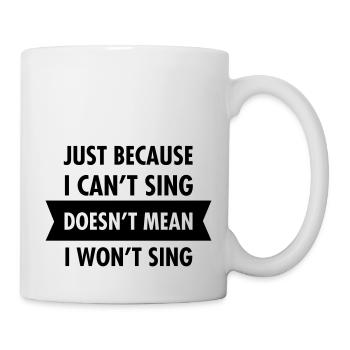 Just Because I Can't Sing Doesn't Mean I Won't... - Mug - white - Right