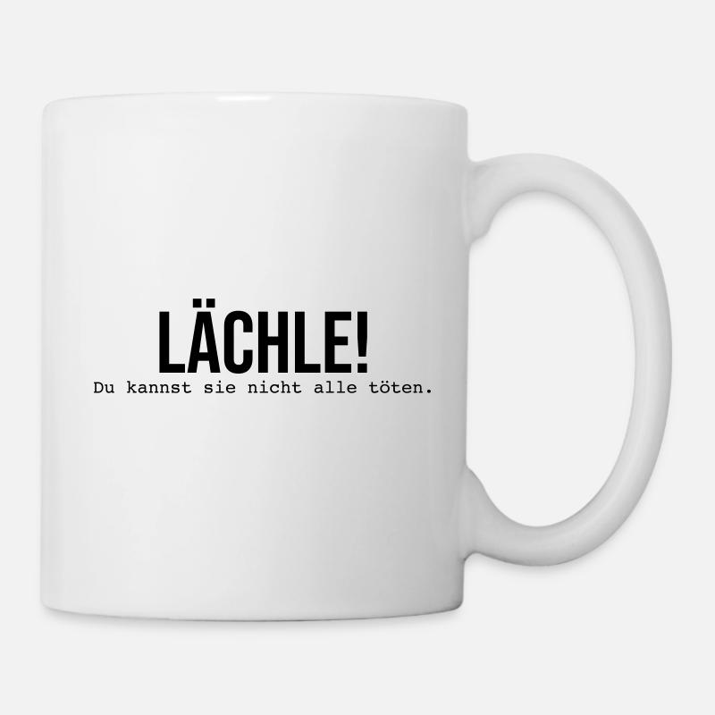 Lächle! Du kannst sie nicht alle töten. - Tasse - Weiß