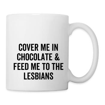 Cover Me In Chocolate And Feed Me To The Lesbians - Tasse - Weiß - Rechts