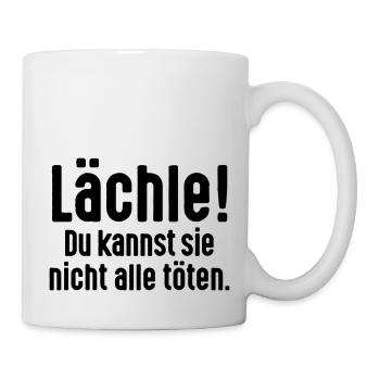 Lächle! Du kannst nicht alle töten. Toleranz Humor - Tasse - Weiß - Rechts