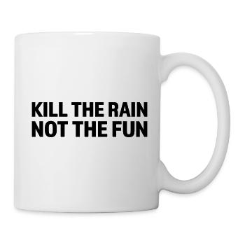 Kill the rain not the fun - Tasse - Weiß - Rechts