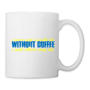 I Never Said I Would Die Without Coffee 4 - Mug - white - Right