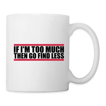 if im too much - Tasse - Weiß - Rechts