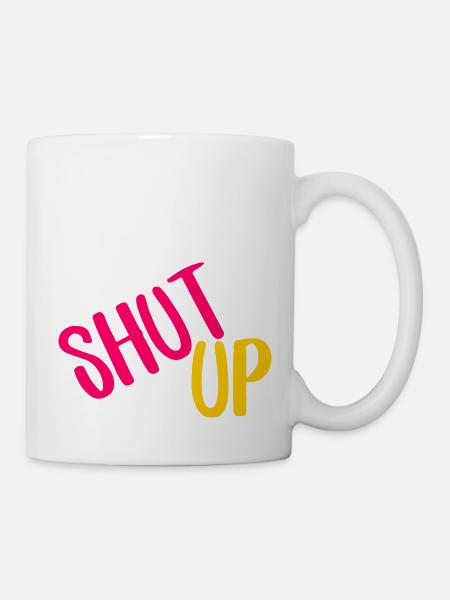 shut up - Tasse - Weiß