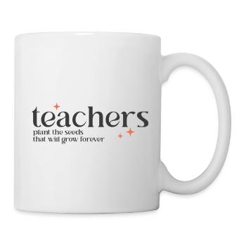 Teachers plant the seeds that will grow forever - Tasse - Weiß - Rechts