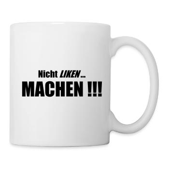 Nicht Liken, Machen!!! - Tasse - Weiß - Rechts