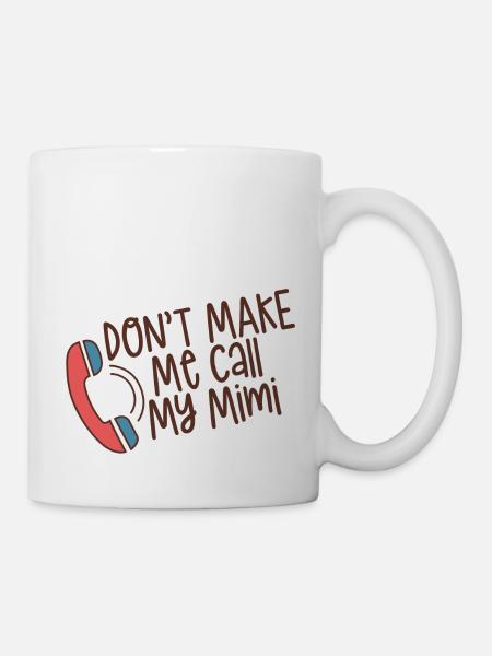 Don't Make Me Call My Mimi 4 - Tasse - Weiß