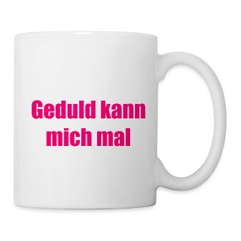 Geduld kann mich mal - Tasse - Weiß - Rechts