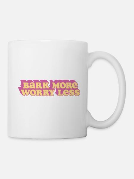 Bark More, Worry Less - Tasse - Weiß