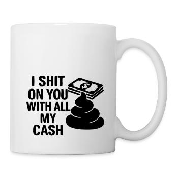 I shit on you with all my cash - Tasse - Weiß - Rechts