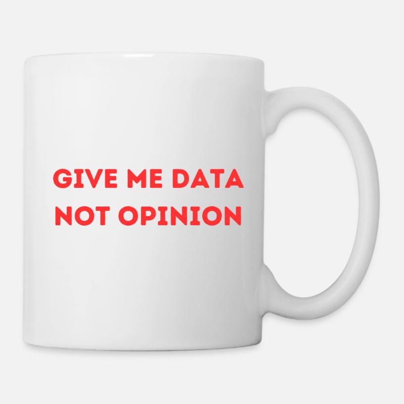 Give Me Data Not Opinion – Nerd Data Science Shirt - Tasse - Weiß