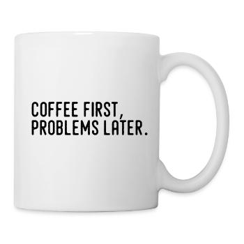 Kaffee erst Probleme später - Tasse - Weiß - Rechts